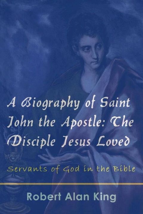 A Biography of Saint John the Apostle: The Disciple Jesus Loved (Servants of God in the Bible)(Kobo/電子書)