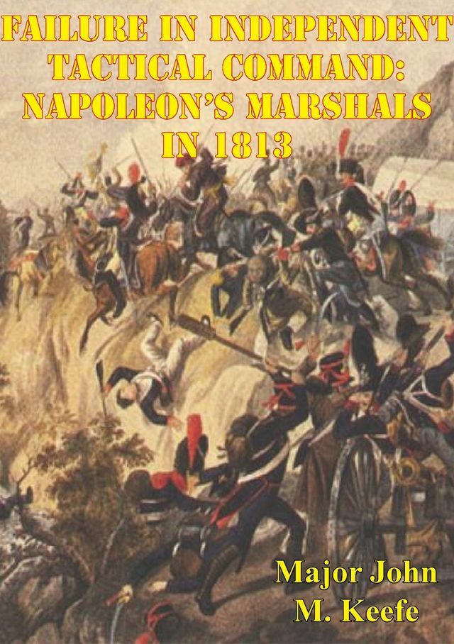  Failure In Independent Tactical Command: Napoleon’s Marshals In 1813(Kobo/電子書)