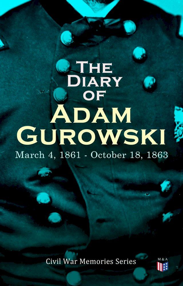  The Diary of Adam Gurowski: March 4, 1861 - October 18, 1863(Kobo/電子書)