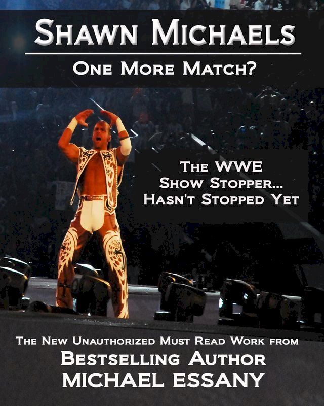  Shawn Michaels: One More Match? The WWE Show Stopper... Hasn't Stopped Yet(Kobo/電子書)