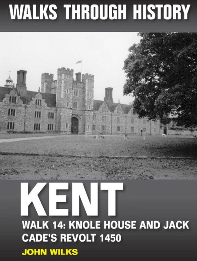  Walks Through History - Kent. Walk 14. Knole House and Jack Cade's revolt 1450(Kobo/電子書)