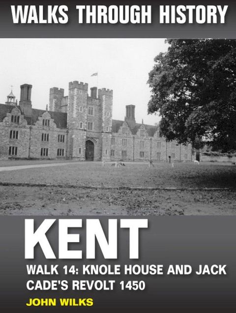 Walks Through History - Kent. Walk 14. Knole House and Jack Cade's revolt 1450(Kobo/電子書)