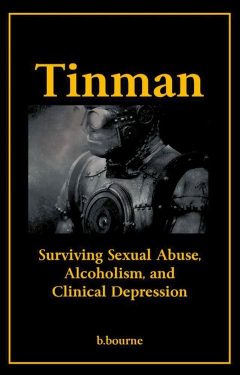 Tinman: Surviving Sexual Abuse, Alcoholism, and Clinical Depression(Kobo/電子書)