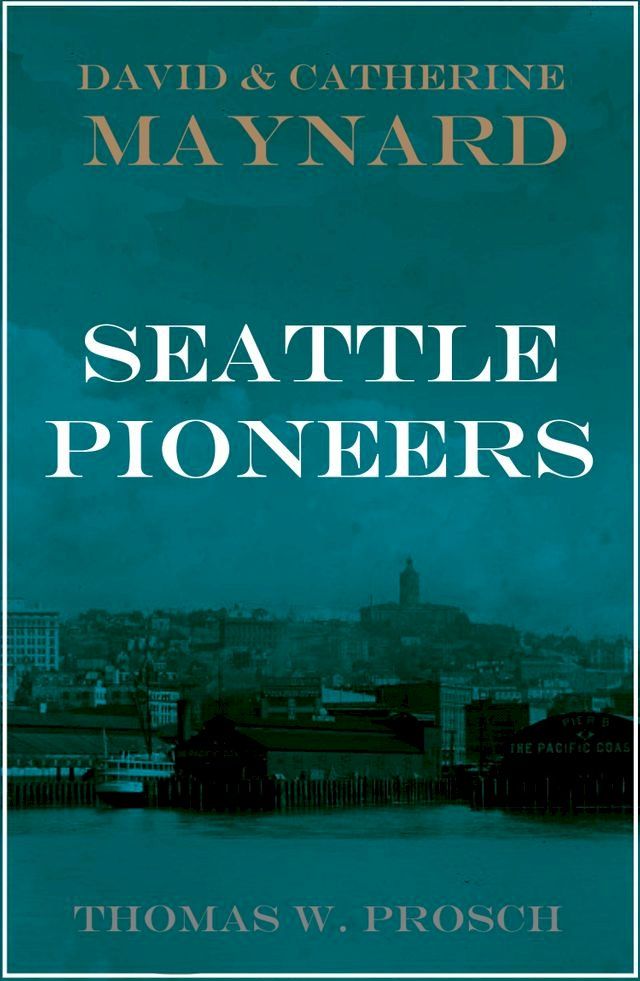  David S. and Catherine T. Maynard: Seattle Pioneers(Kobo/電子書)