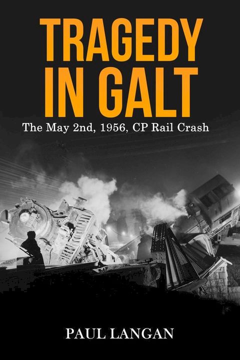 Tragedy in Galt - The May 2nd, 1956, CP Rail Crash(Kobo/電子書)