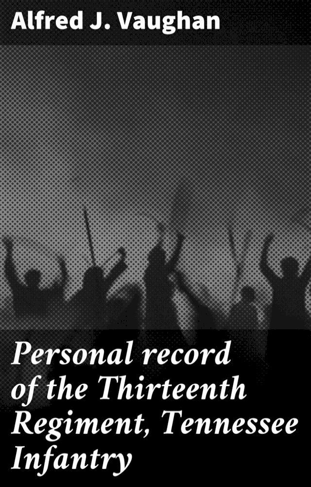  Personal record of the Thirteenth Regiment, Tennessee Infantry(Kobo/電子書)