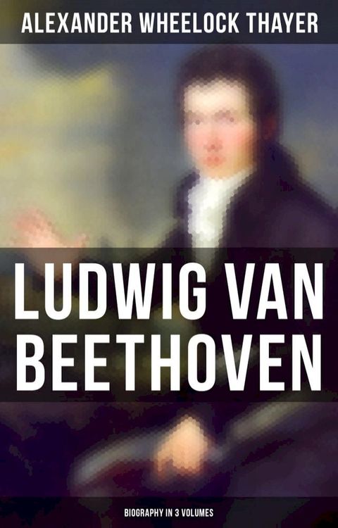 Ludwig van Beethoven (Biography in 3 Volumes)(Kobo/電子書)