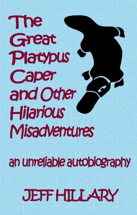 The Great Platypus Caper & Other Hilarious Misadventures: An Unreliable Autobiography(Kobo/電子書)