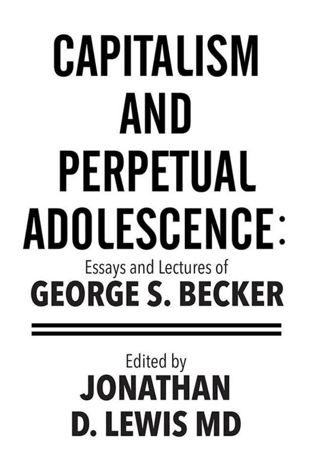  Capitalism and Perpetual Adolescence: Essays and Lectures of George S. Becker(Kobo/電子書)