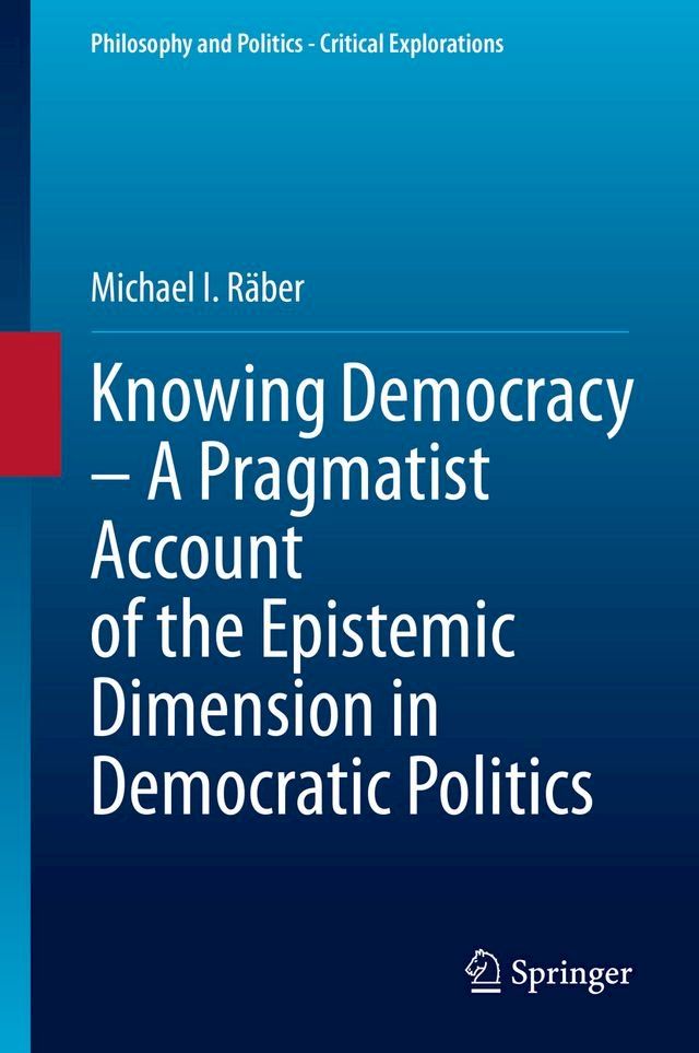  Knowing Democracy – A Pragmatist Account of the Epistemic Dimension in Democratic Politics(Kobo/電子書)