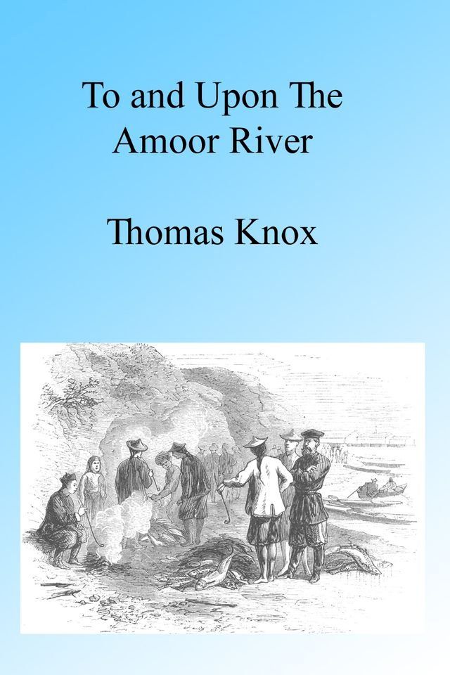  To and upon the Amoor, Illustrated(Kobo/電子書)