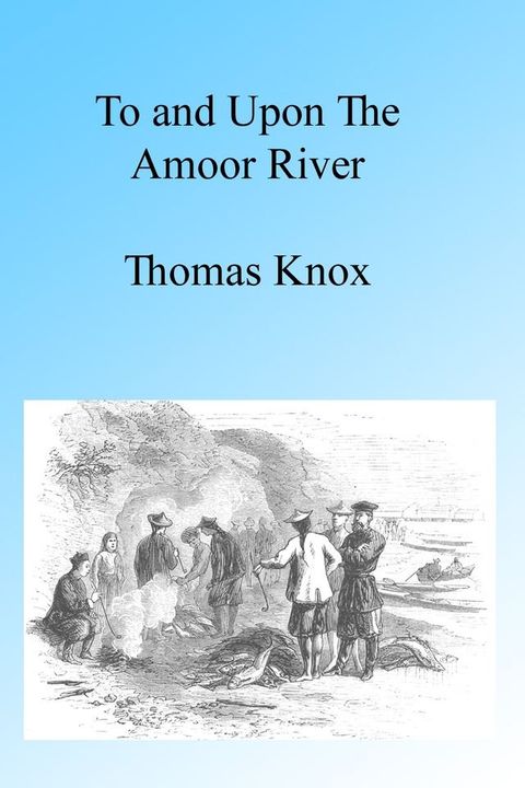 To and upon the Amoor, Illustrated(Kobo/電子書)