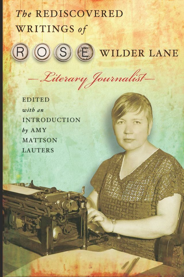  The Rediscovered Writings of Rose Wilder Lane, Literary Journalist(Kobo/電子書)