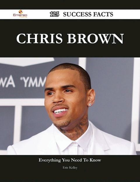 Chris Brown 125 Success Facts - Everything you need to know about Chris Brown(Kobo/電子書)