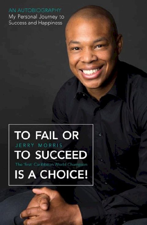 To Fail or to Succeed Is a Choice!: The 'First' Caribbean World Champion(Kobo/電子書)