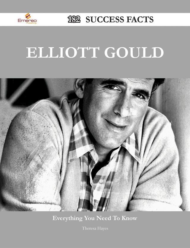  Elliott Gould 182 Success Facts - Everything you need to know about Elliott Gould(Kobo/電子書)