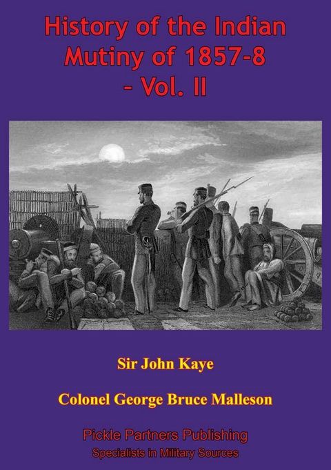 History Of The Indian Mutiny Of 1857-8 – Vol. II [Illustrated Edition](Kobo/電子書)