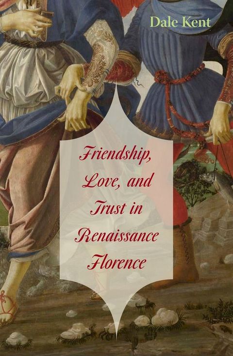 Friendship, Love, and Trust in Renaissance Florence(Kobo/電子書)