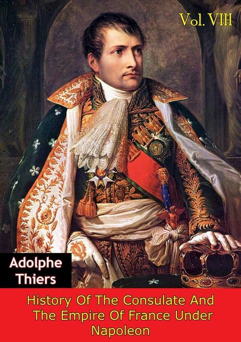 History Of The Consulate And The Empire Of France Under Napoleon Vol. VIII [Illustrated Edition](Kobo/電子書)