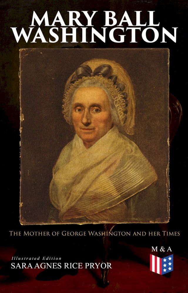  Mary Ball Washington: The Mother of George Washington and her Times (Illustrated Edition)(Kobo/電子書)