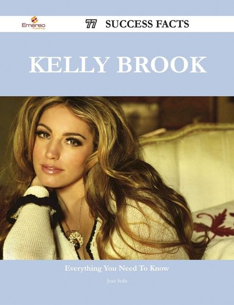 Kelly Brook 77 Success Facts - Everything you need to know about Kelly Brook(Kobo/電子書)