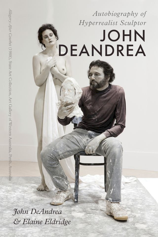  Autobiography of Hyperrealist Sculptor John DeAndrea(Kobo/電子書)