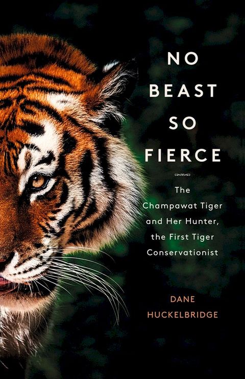 No Beast So Fierce: The Champawat Tiger and Her Hunter, the First Tiger Conservationist(Kobo/電子書)