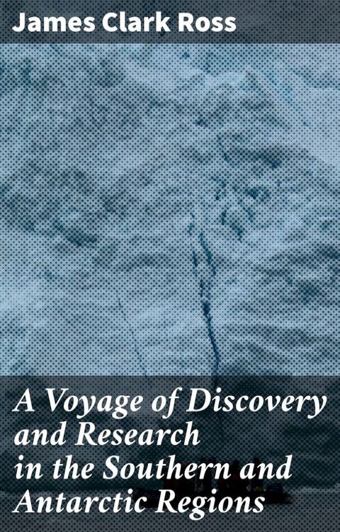 A Voyage of Discovery and Research in the Southern and Antarctic Regions(Kobo/電子書)