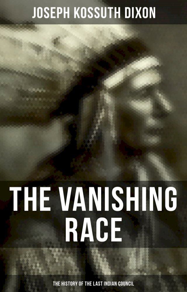  The Vanishing Race: The History of the Last Indian Council(Kobo/電子書)