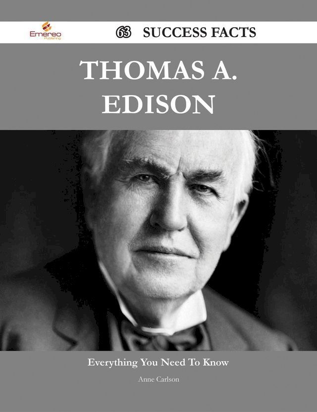  Thomas A. Edison 63 Success Facts - Everything you need to know about Thomas A. Edison(Kobo/電子書)