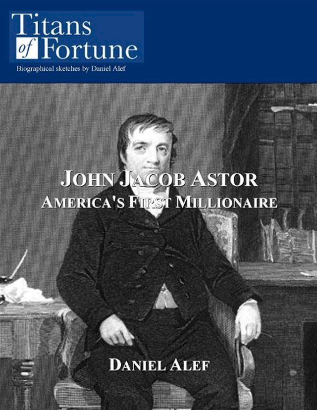  John Jacob Astor: America's First Millionaire(Kobo/電子書)