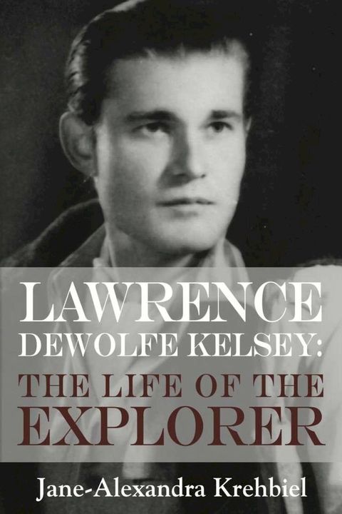 Lawrence DeWolfe Kelsey: The Life of the Explorer(Kobo/電子書)