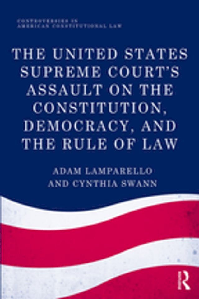  The United States Supreme Court's Assault on the Constitution, Democracy, and the Rule of Law(Kobo/電子書)