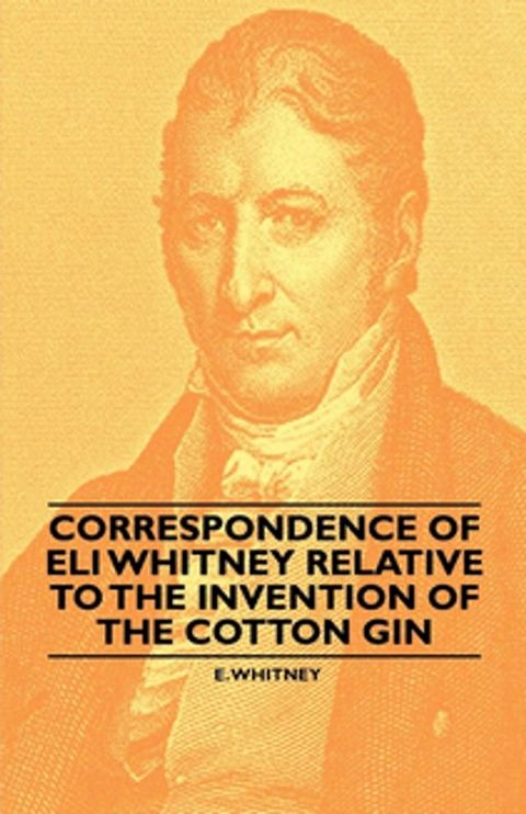 Correspondence of Eli Whitney Relative to the Invention of the Cotton Gin(Kobo/電子書)