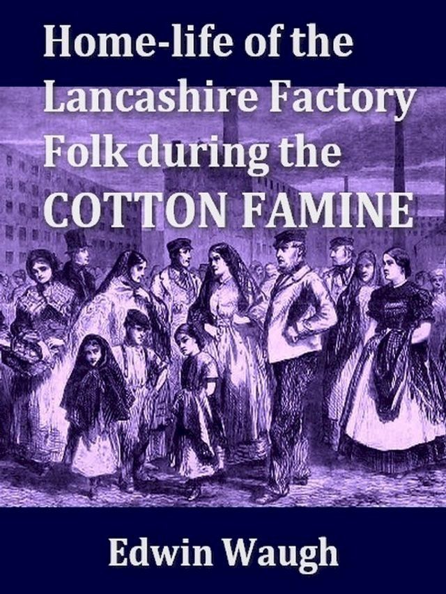  Home-Life of the Lancashire Factory Folk during the Cotton Famine(Kobo/電子書)