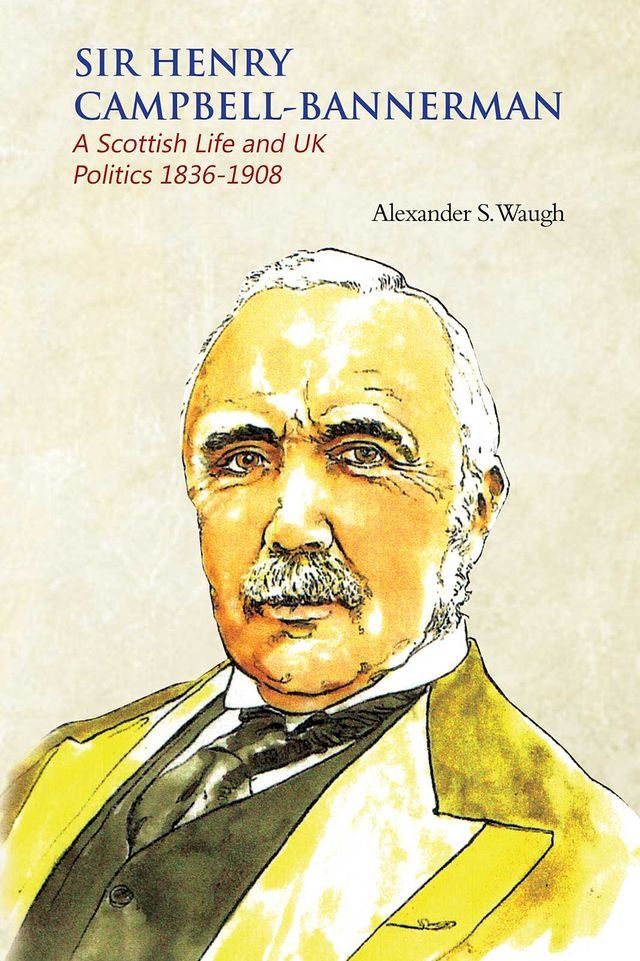  Sir Henry Campbell-Bannerman - A Scottish Life and UK Politics 1836-1908(Kobo/電子書)