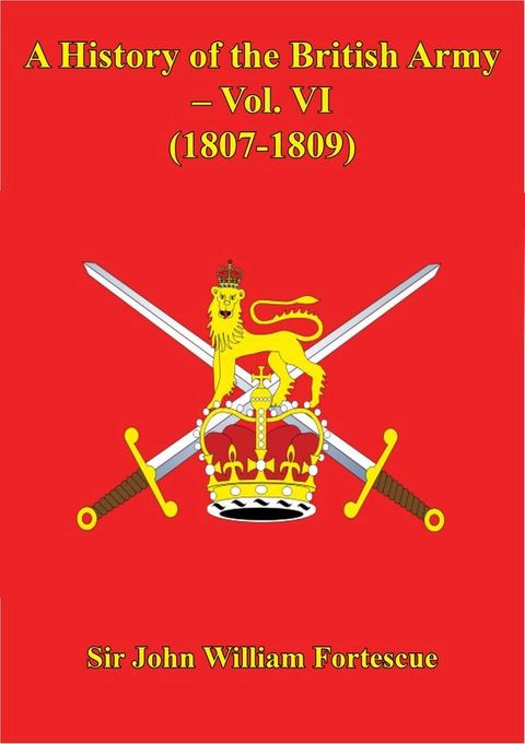 A History Of The British Army – Vol. VI – (1807-1809)(Kobo/電子書)