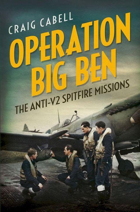 Operation Big Ben: The Anti-V2 Spitfire Missions(Kobo/電子書)