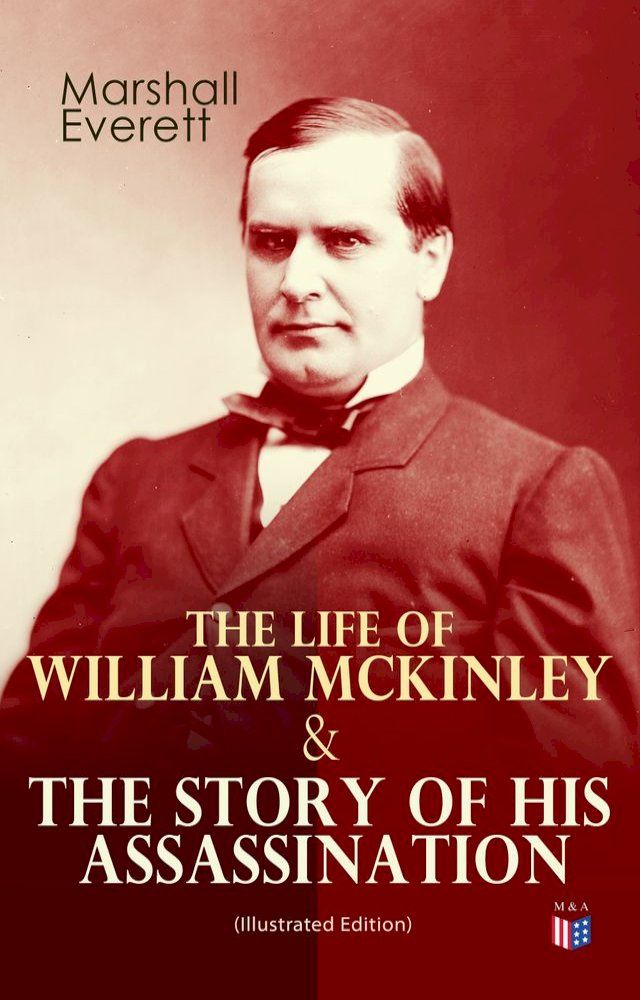  The Life of William McKinley & The Story of His Assassination (Illustrated Edition)(Kobo/電子書)