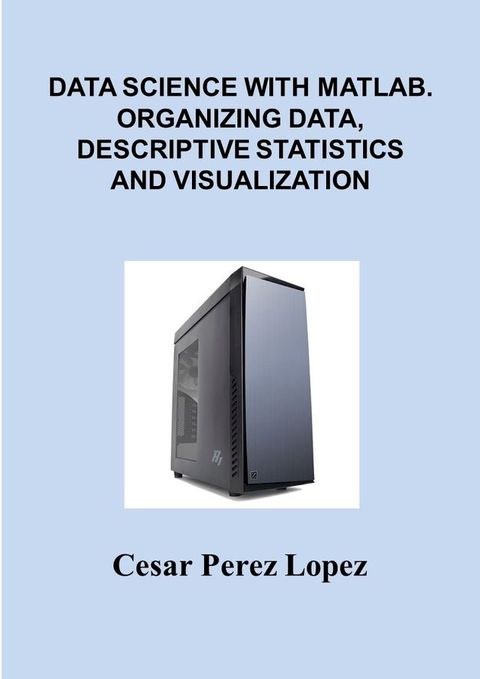 DATA SCIENCE with MATLAB. ORGANIZING DATA, DESCRIPTIVE STATISTICS and VISUALIZATION(Kobo/電子書)