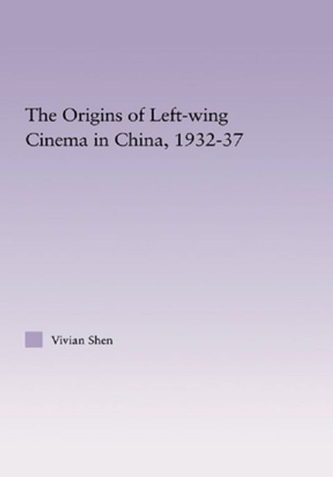 The Origins of Leftwing Cinema in China, 1932-37(Kobo/電子書)