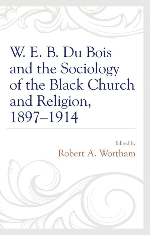 W. E. B. Du Bois and the Sociology of the Black Church and Religion, 1897–1914(Kobo/電子書)