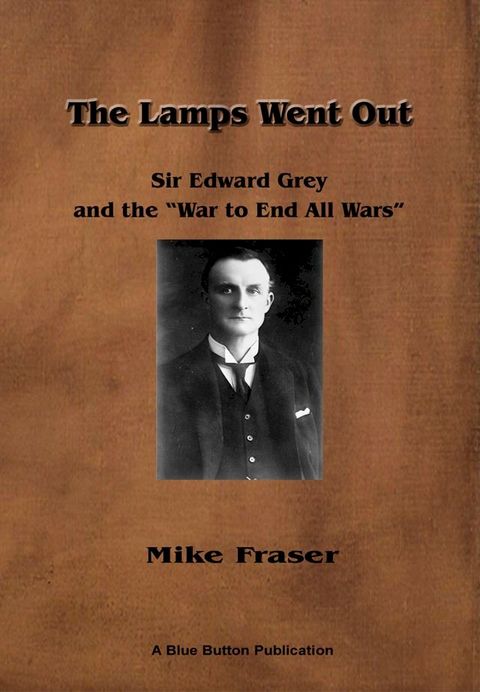 The Lamps Went Out: Sir Edward Grey and the 'War to End All Wars'(Kobo/電子書)