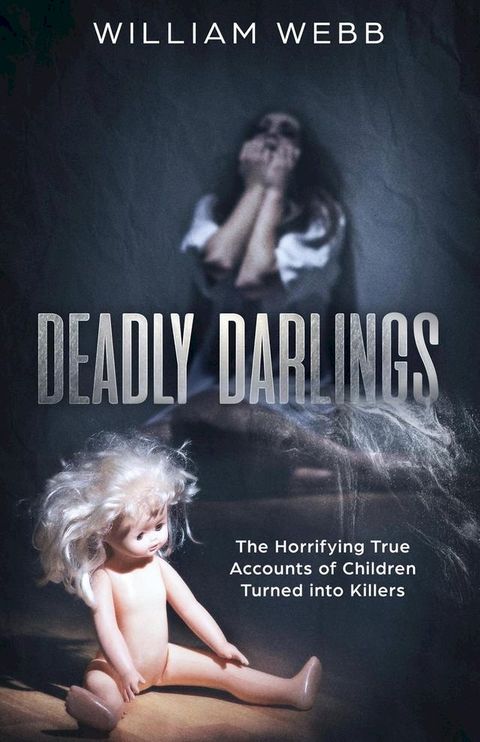 Deadly Darlings: The Horrifying True Accounts of Children Turned Into Murderers(Kobo/電子書)