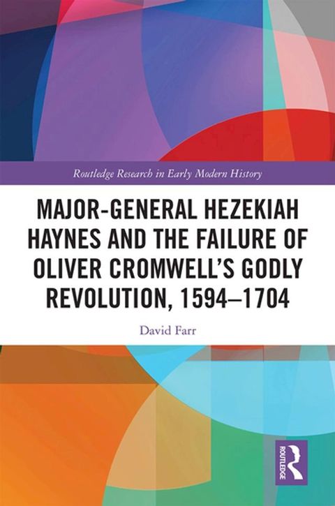 Major-General Hezekiah Haynes and the Failure of Oliver Cromwell’s Godly Revolution, 1594–1704(Kobo/電子書)