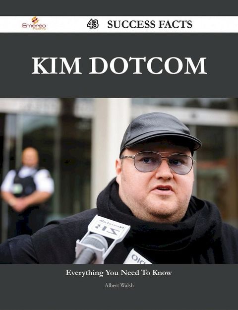 Kim Dotcom 43 Success Facts - Everything you need to know about Kim Dotcom(Kobo/電子書)