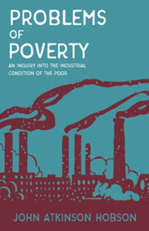 Problems of Poverty - An Inquiry Into The Industrial Condition of the Poor(Kobo/電子書)