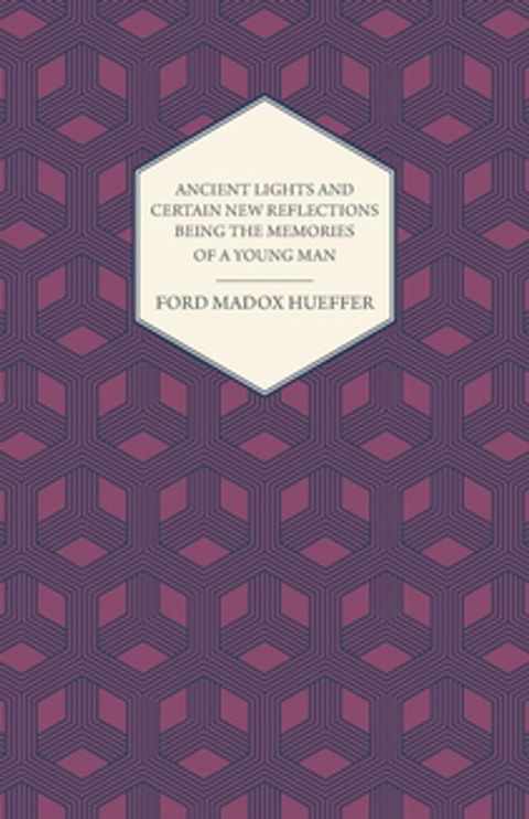 Ancient Lights And Certain New Reflections Being The Memories Of A Young Man(Kobo/電子書)