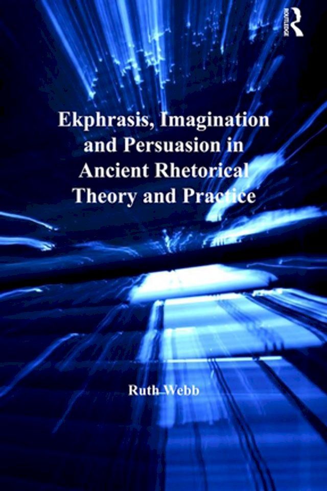  Ekphrasis, Imagination and Persuasion in Ancient Rhetorical Theory and Practice(Kobo/電子書)