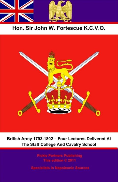 The British Army 1793-1802 – Four Lectures Delivered At The Staff College And Cavalry School(Kobo/電子書)